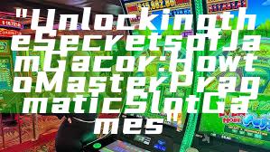 "Unlocking the Secrets of Jam Gacor: How to Master Pragmatic Slot Games"