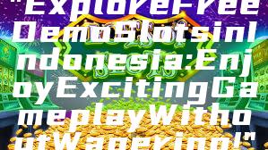 "Explore Free Demo Slots in Indonesia: Enjoy Exciting Gameplay Without Wagering!"