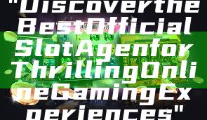 "Discover the Best Official Slot Agen for Thrilling Online Gaming Experiences"