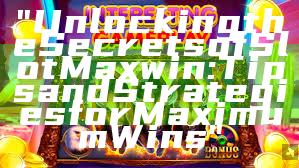"Unlocking the Secrets of Slot Maxwin: Tips and Strategies for Maximum Wins"