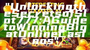 "Unlocking the Secrets of Slot 777: A Guide to Winning Big at Online Casinos"