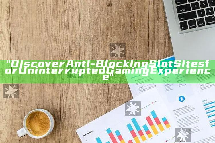 "Discover Anti-Blocking Slot Sites for Uninterrupted Gaming Experience"