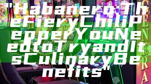 "Habanero: The Fiery Chili Pepper You Need to Try and Its Culinary Benefits"