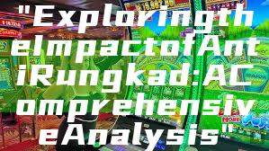 "Exploring the Impact of Anti Rungkad: A Comprehensive Analysis"