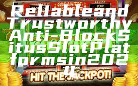 Reliable and Trustworthy Anti-Block Situs Slot Platforms in 2024