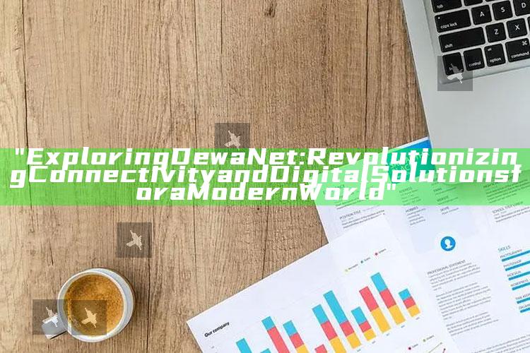 "Exploring DewaNet: Revolutionizing Connectivity and Digital Solutions for a Modern World"