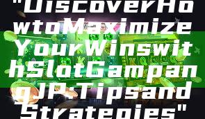 "Discover How to Maximize Your Wins with Slot Gampang JP: Tips and Strategies"