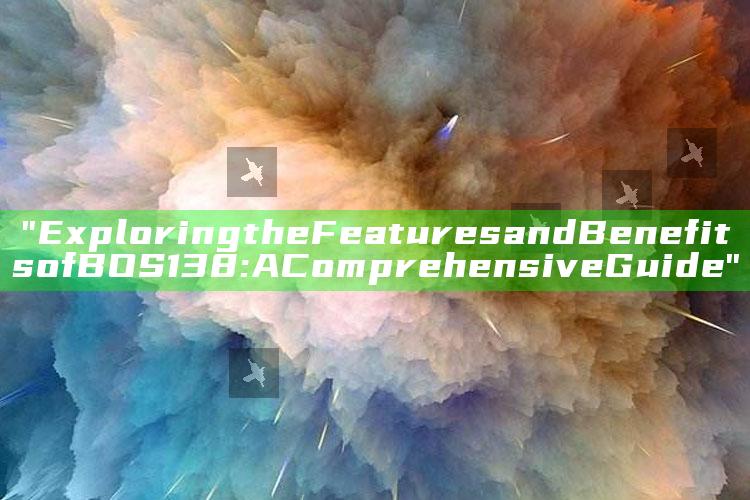 "Exploring the Features and Benefits of BOS138: A Comprehensive Guide"