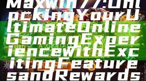 Maxwin77: Unlocking Your Ultimate Online Gaming Experience with Exciting Features and Rewards