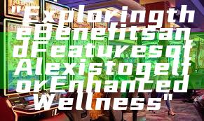 "Exploring the Benefits and Features of Alexistogel for Enhanced Wellness"