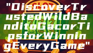 "Discover Trusted Wild Bandito Gacor Tips for Winning Every Game"