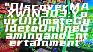 "Discover MAXWIN303: Your Ultimate Guide to Online Gaming and Entertainment"
