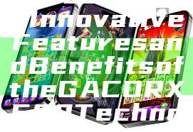 Discover the Innovative Features and Benefits of the GACORX500 Technology