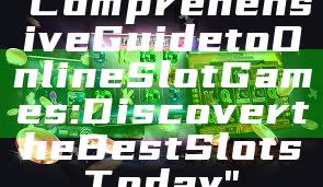 "Comprehensive Guide to Online Slot Games: Discover the Best Slots Today"