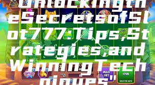 "Unlocking the Secrets of Slot 777: Tips, Strategies, and Winning Techniques"