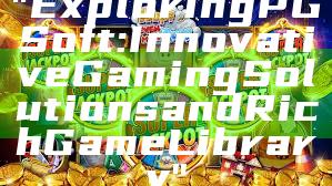 "Exploring PG Soft: Innovative Gaming Solutions and Rich Game Library"