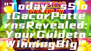 "Today’s Slot Gacor Patterns Revealed: Your Guide to Winning Big!"