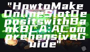 "How to Make Online Slot Deposits with Bank BCA: A Comprehensive Guide"