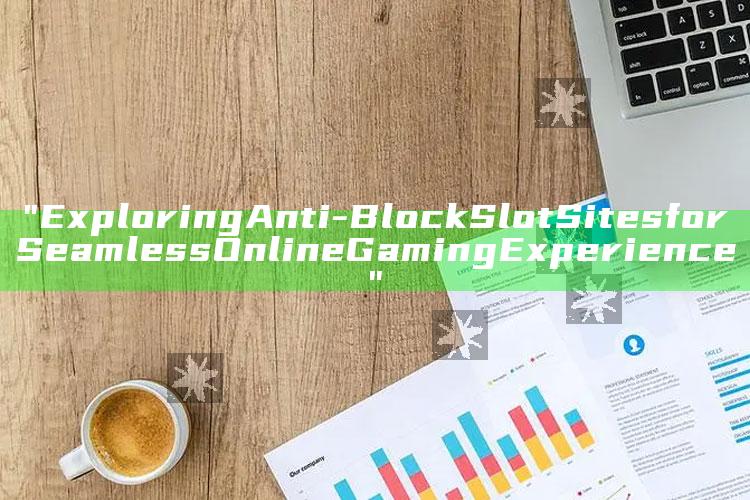"Exploring Anti-Block Slot Sites for Seamless Online Gaming Experience"