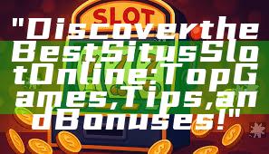 "Discover the Best Situs Slot Online: Top Games, Tips, and Bonuses!"