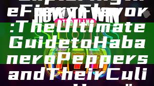 "Exploring the Fiery Flavor: The Ultimate Guide to Habanero Peppers and Their Culinary Uses"