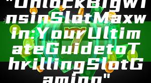 "Unlock Big Wins in Slot Maxwin: Your Ultimate Guide to Thrilling Slot Gaming"