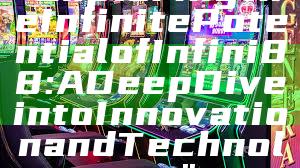 "Exploring the Infinite Potential of Infini88: A Deep Dive into Innovation and Technology"