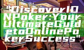 "Discover IDN Poker: Your Ultimate Guide to Online Poker Success"