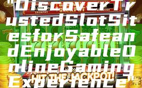 "Discover Trusted Slot Sites for Safe and Enjoyable Online Gaming Experience"