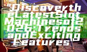 "Discover the Latest Slot Machines of 2026: Trends and Exciting Features"