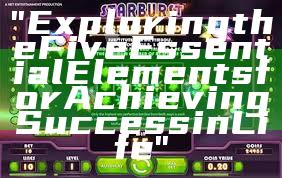 "Exploring the Five Essential Elements for Achieving Success in Life"