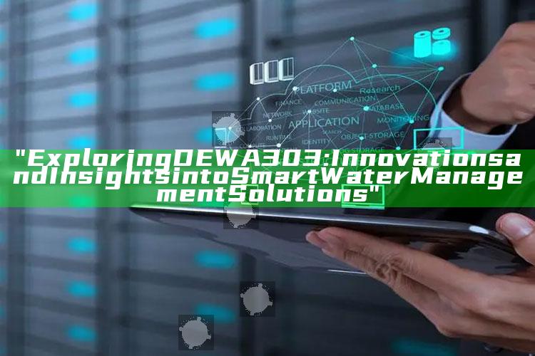 "Exploring DEWA 303: Innovations and Insights into Smart Water Management Solutions"