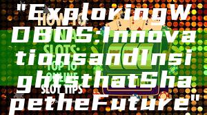 "Exploring WDBOS: Innovations and Insights that Shape the Future"