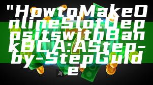 "How to Make Online Slot Deposits with Bank BCA: A Step-by-Step Guide"