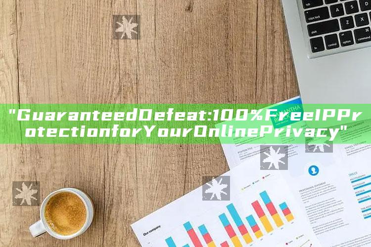 "Guaranteed Defeat: 100% Free IP Protection for Your Online Privacy"