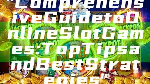 "Comprehensive Guide to Online Slot Games: Top Tips and Best Strategies"