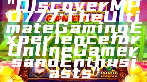 "Discover MPO777: The Ultimate Gaming Experience for Online Gamers and Enthusiasts"