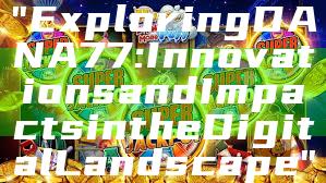 "Exploring DANA77: Innovations and Impacts in the Digital Landscape"
