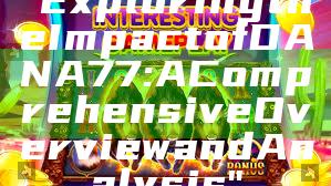 "Exploring the Impact of DANA77: A Comprehensive Overview and Analysis"