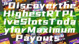 "Discover the Highest RTP Live Slots Today for Maximum Payouts"