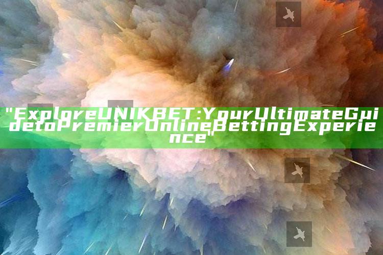 "Explore UNIKBET: Your Ultimate Guide to Premier Online Betting Experience"