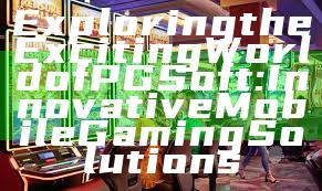 Exploring the Exciting World of PG Soft: Innovative Mobile Gaming Solutions
