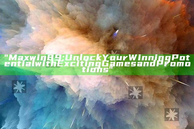 "Maxwin89: Unlock Your Winning Potential with Exciting Games and Promotions"