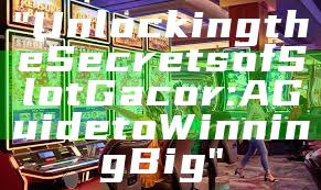 "Unlocking the Secrets of Slot Gacor: A Guide to Winning Big"