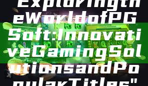 "Exploring the World of PG Soft: Innovative Gaming Solutions and Popular Titles"