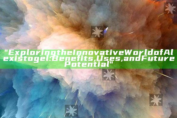 "Exploring the Innovative World of Alexistogel: Benefits, Uses, and Future Potential"