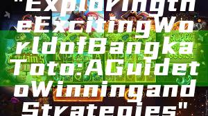 "Exploring the Exciting World of Bangka Toto: A Guide to Winning and Strategies"