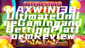 MAXWIN138: Ultimate Online Gaming and Betting Platform Review