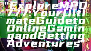 "Explore MPO777: Your Ultimate Guide to Online Gaming and Betting Adventures"
