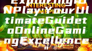"Exploring IDN Play: Your Ultimate Guide to Online Gaming Excellence"